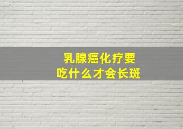 乳腺癌化疗要吃什么才会长斑