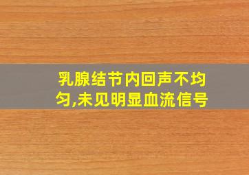 乳腺结节内回声不均匀,未见明显血流信号