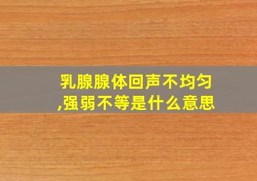 乳腺腺体回声不均匀,强弱不等是什么意思