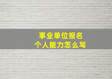 事业单位报名个人能力怎么写