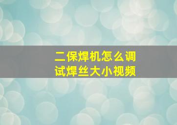 二保焊机怎么调试焊丝大小视频