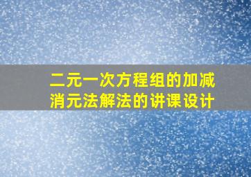 二元一次方程组的加减消元法解法的讲课设计