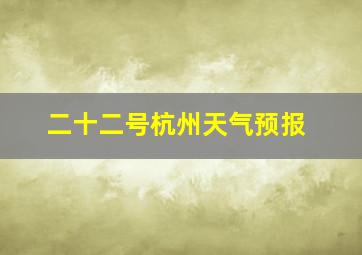 二十二号杭州天气预报