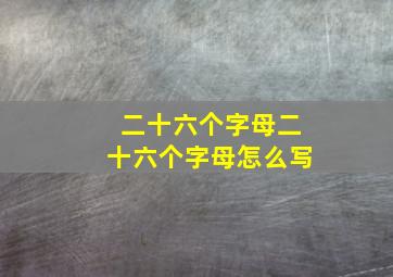 二十六个字母二十六个字母怎么写