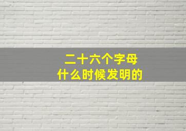 二十六个字母什么时候发明的