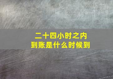 二十四小时之内到账是什么时候到