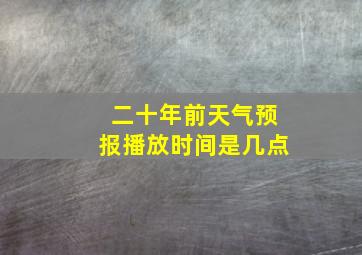 二十年前天气预报播放时间是几点