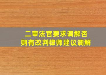 二审法官要求调解否则有改判律师建议调解