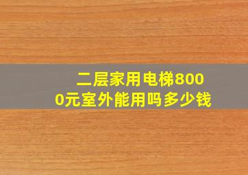 二层家用电梯8000元室外能用吗多少钱