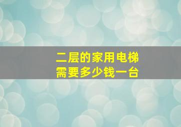 二层的家用电梯需要多少钱一台