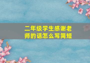 二年级学生感谢老师的话怎么写简短