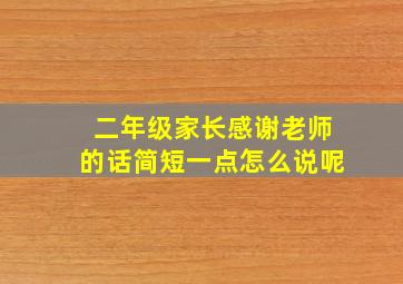 二年级家长感谢老师的话简短一点怎么说呢