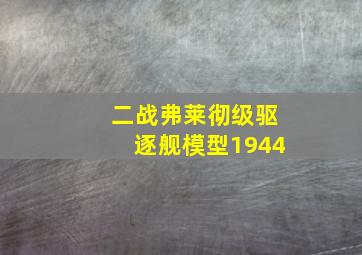 二战弗莱彻级驱逐舰模型1944