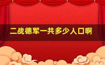 二战德军一共多少人口啊