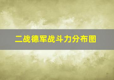 二战德军战斗力分布图