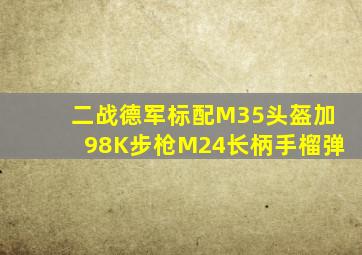 二战德军标配M35头盔加98K步枪M24长柄手榴弹