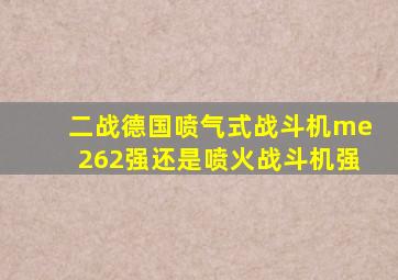 二战德国喷气式战斗机me262强还是喷火战斗机强