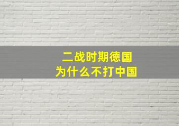 二战时期德国为什么不打中国