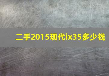 二手2015现代ix35多少钱