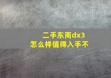 二手东南dx3怎么样值得入手不