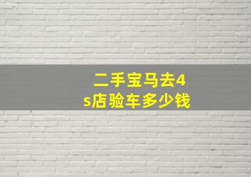 二手宝马去4s店验车多少钱