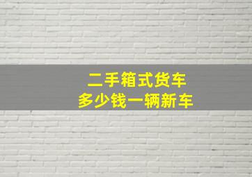 二手箱式货车多少钱一辆新车