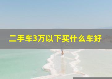 二手车3万以下买什么车好