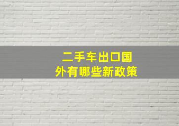 二手车出口国外有哪些新政策