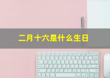 二月十六是什么生日