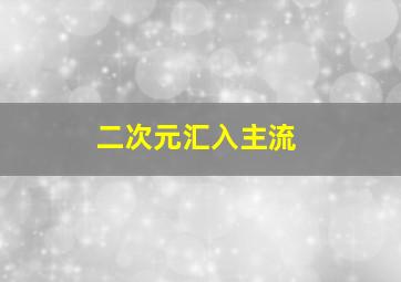 二次元汇入主流