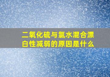 二氧化硫与氯水混合漂白性减弱的原因是什么