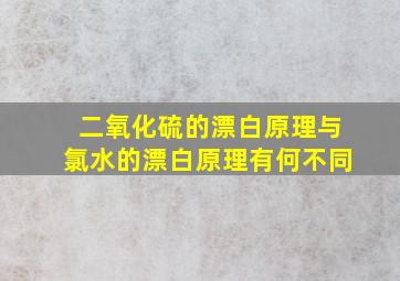 二氧化硫的漂白原理与氯水的漂白原理有何不同