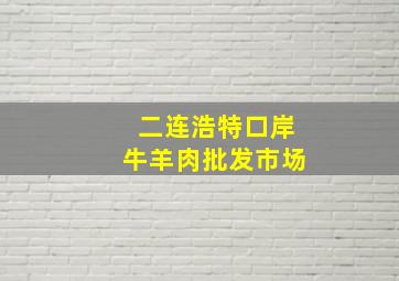 二连浩特口岸牛羊肉批发市场