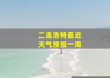 二连浩特最近天气预报一周