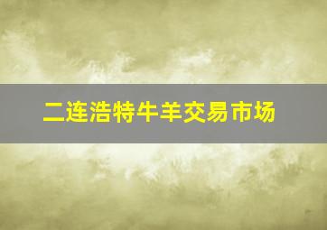 二连浩特牛羊交易市场