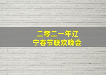 二零二一年辽宁春节联欢晚会