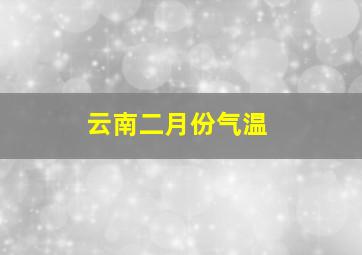 云南二月份气温