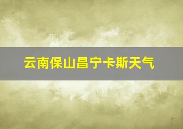 云南保山昌宁卡斯天气