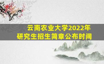 云南农业大学2022年研究生招生简章公布时间