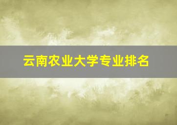 云南农业大学专业排名