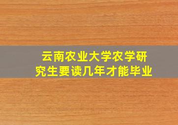 云南农业大学农学研究生要读几年才能毕业