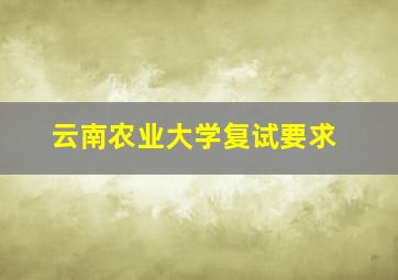 云南农业大学复试要求