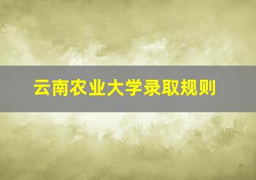 云南农业大学录取规则