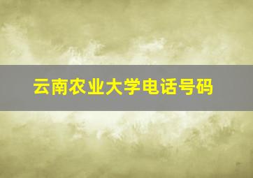 云南农业大学电话号码