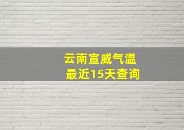 云南宣威气温最近15天查询