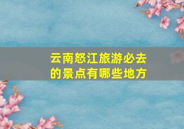 云南怒江旅游必去的景点有哪些地方