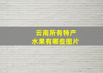 云南所有特产水果有哪些图片