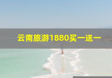 云南旅游1880买一送一