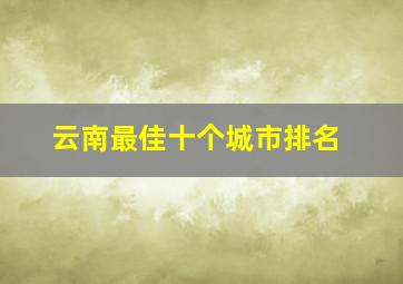 云南最佳十个城市排名