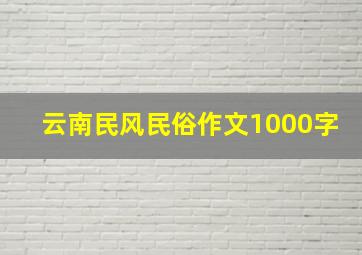 云南民风民俗作文1000字